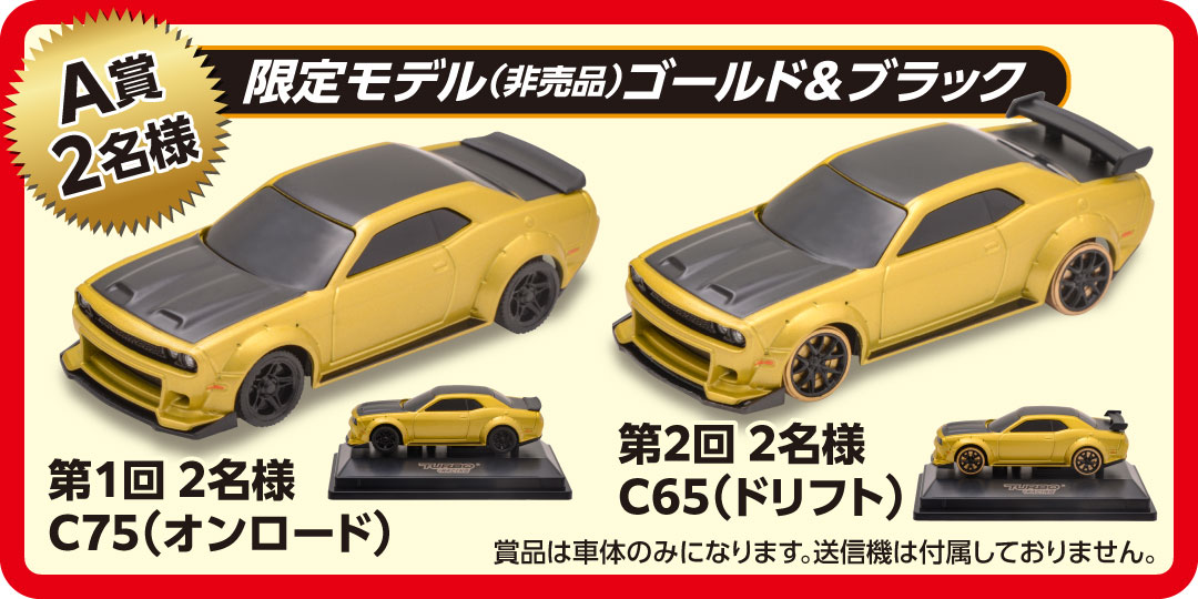 A賞　限定モデル（非売品）ゴールド＆ブラック　第1回 C75（オンロード）　2名様　第2回 C65（ドリフト）　2名様