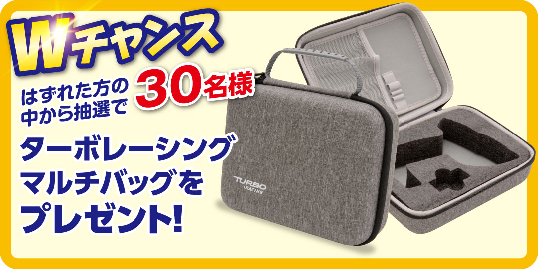 Wチャンスではずれた方の中から抽選で30名様「ターボレーシングマルチバッグ」プレゼント